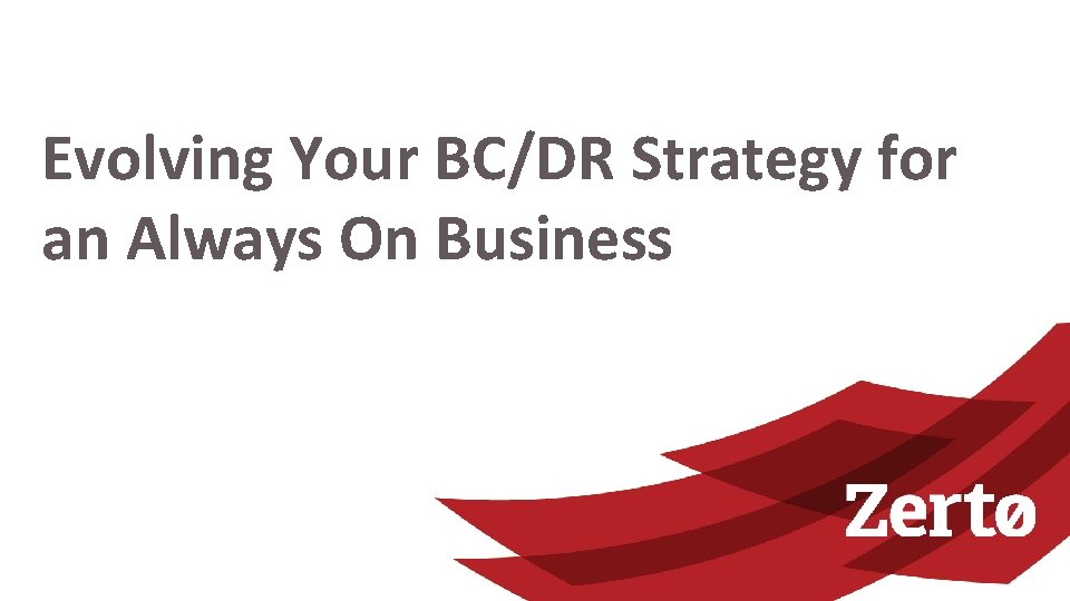 Evolving Your BCDR Strategy for an Always On