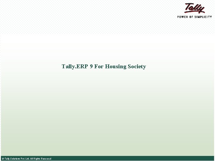 Tally. ERP 9 For Housing Society © Tally Solutions Pvt. Ltd. All Rights Reserved