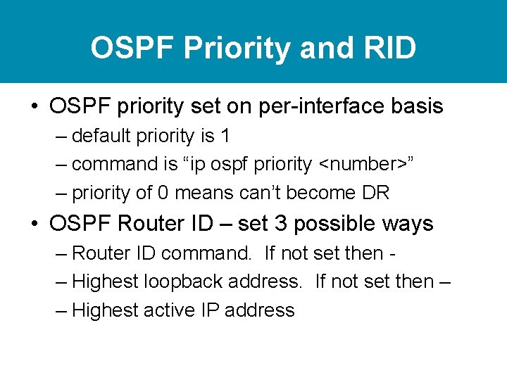 OSPF Priority and RID • OSPF priority set on per-interface basis – default priority