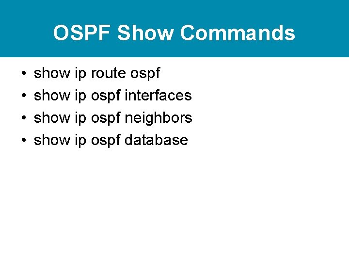 OSPF Show Commands • • show ip route ospf show ip ospf interfaces show