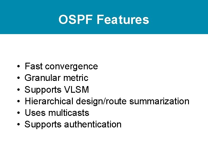 OSPF Features • • • Fast convergence Granular metric Supports VLSM Hierarchical design/route summarization