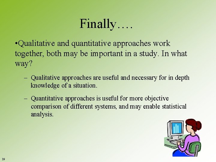 Finally…. • Qualitative and quantitative approaches work together, both may be important in a