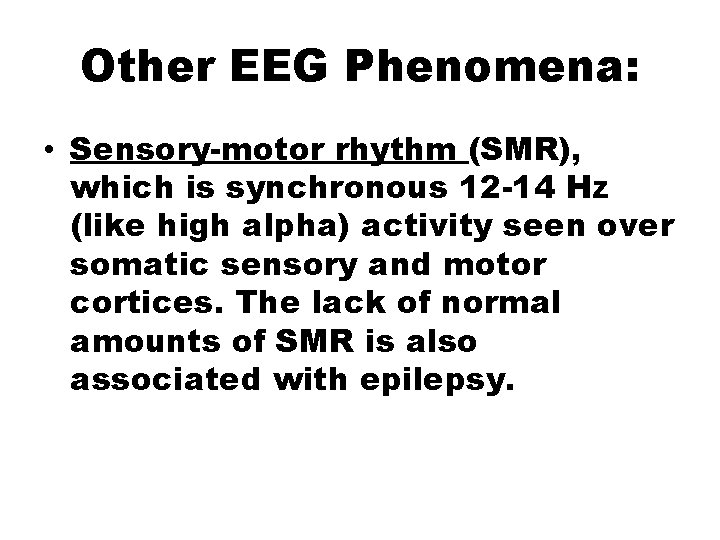 Other EEG Phenomena: • Sensory-motor rhythm (SMR), which is synchronous 12 -14 Hz (like