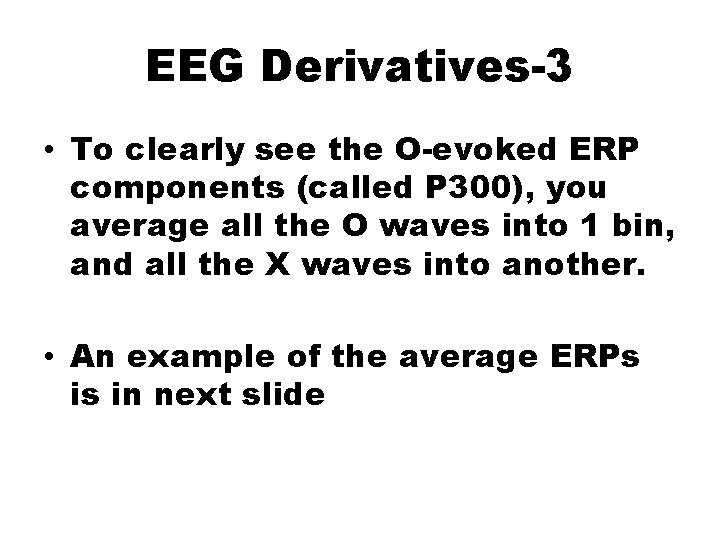 EEG Derivatives-3 • To clearly see the O-evoked ERP components (called P 300), you