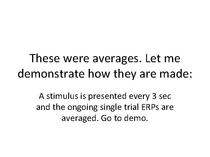 These were averages. Let me demonstrate how they are made: A stimulus is presented