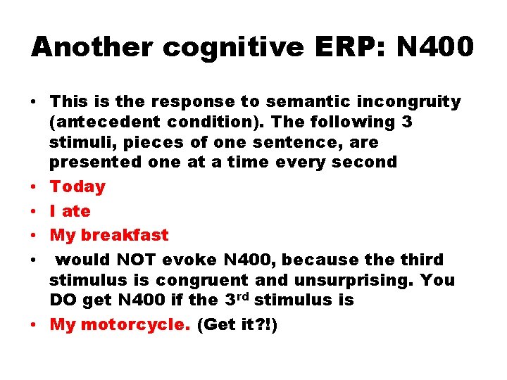 Another cognitive ERP: N 400 • This is the response to semantic incongruity (antecedent