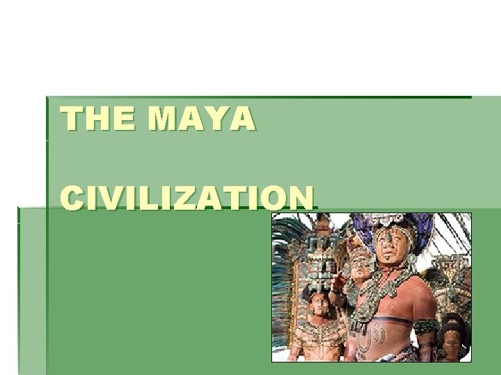 THE MAYA CIVILIZATION THE MAYA CIVILIZATION