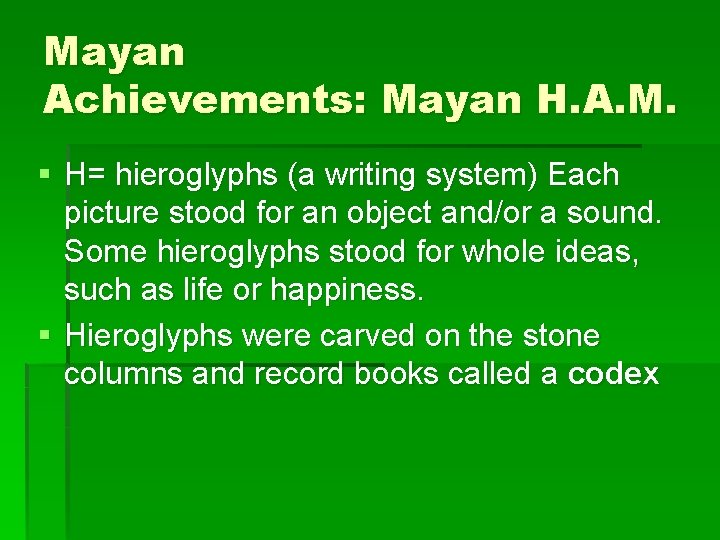 Mayan Achievements: Mayan H. A. M. § H= hieroglyphs (a writing system) Each picture