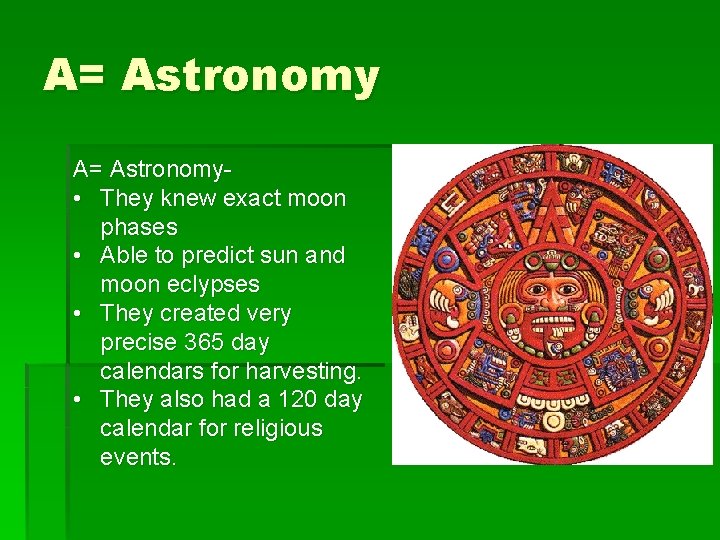 A= Astronomy • They knew exact moon phases • Able to predict sun and