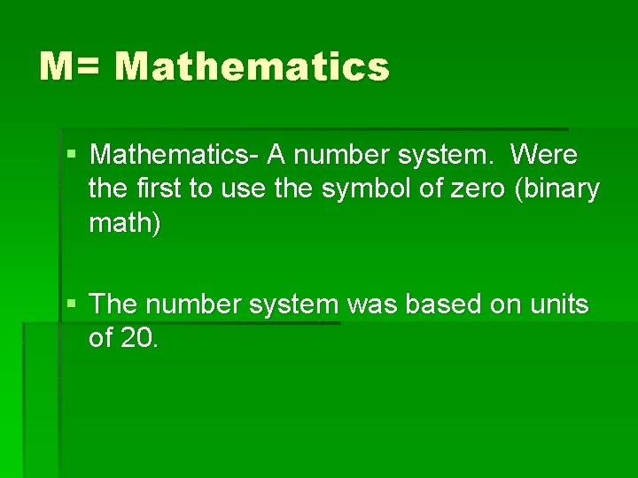 M= Mathematics § Mathematics- A number system. Were the first to use the symbol