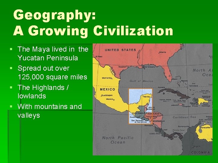 Geography: A Growing Civilization § The Maya lived in the Yucatan Peninsula § Spread