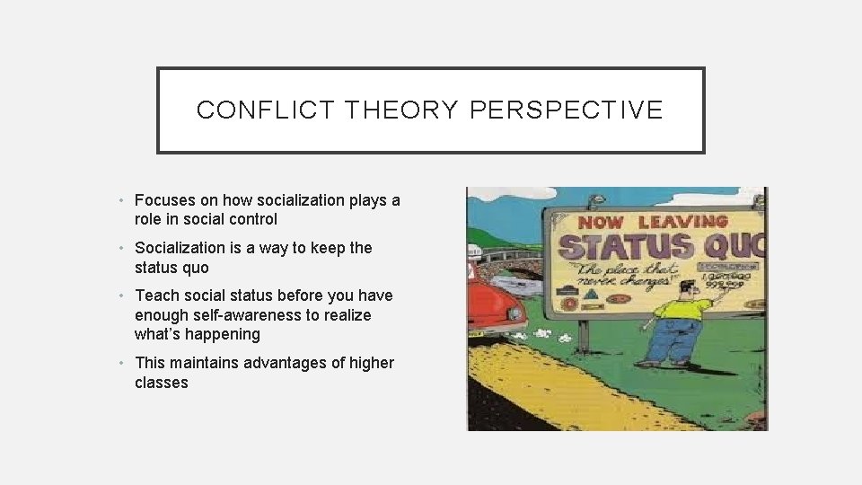 CONFLICT THEORY PERSPECTIVE • Focuses on how socialization plays a role in social control