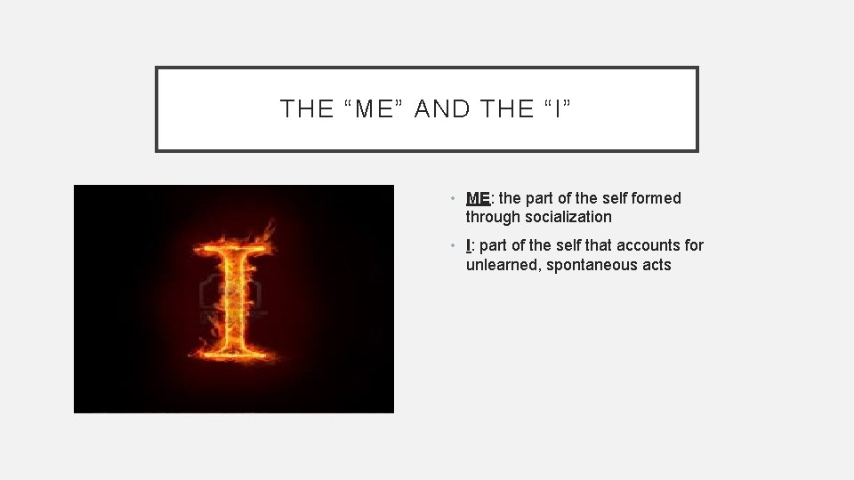 THE “ME” AND THE “I” • ME: the part of the self formed through
