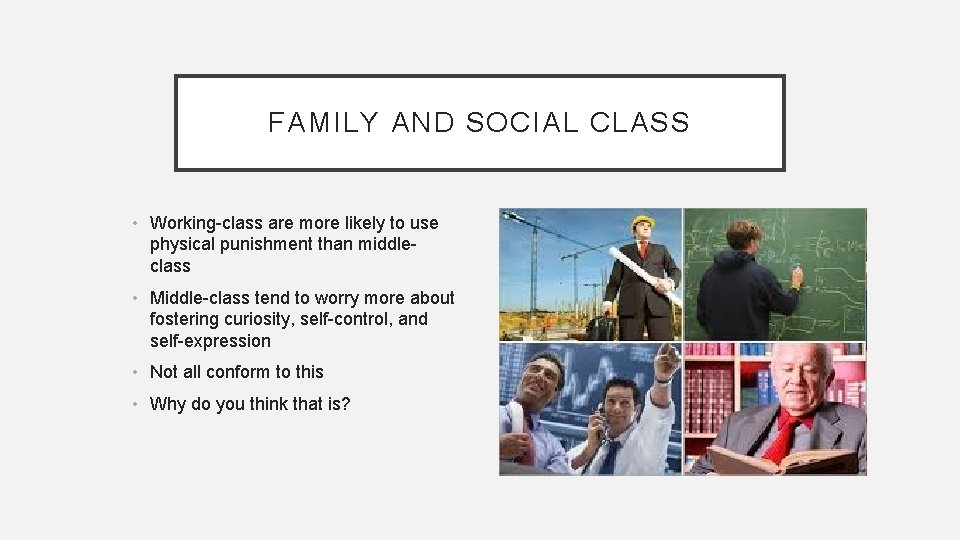 FAMILY AND SOCIAL CLASS • Working-class are more likely to use physical punishment than
