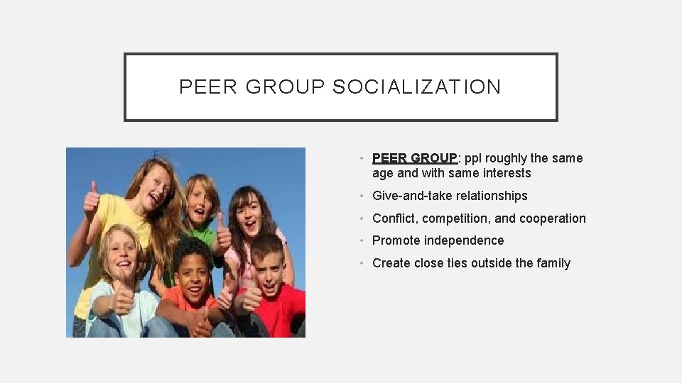 PEER GROUP SOCIALIZATION • PEER GROUP: ppl roughly the same age and with same