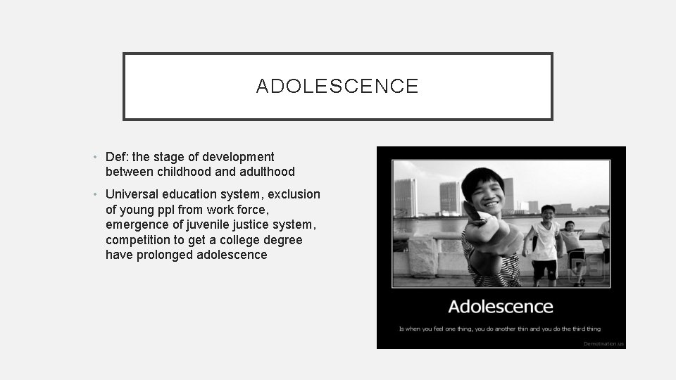 ADOLESCENCE • Def: the stage of development between childhood and adulthood • Universal education