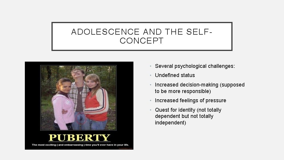 ADOLESCENCE AND THE SELFCONCEPT • Several psychological challenges: • Undefined status • Increased decision-making