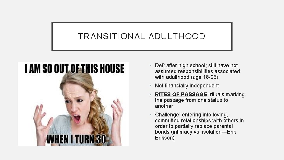 TRANSITIONAL ADULTHOOD • Def: after high school; still have not assumed responsibilities associated with