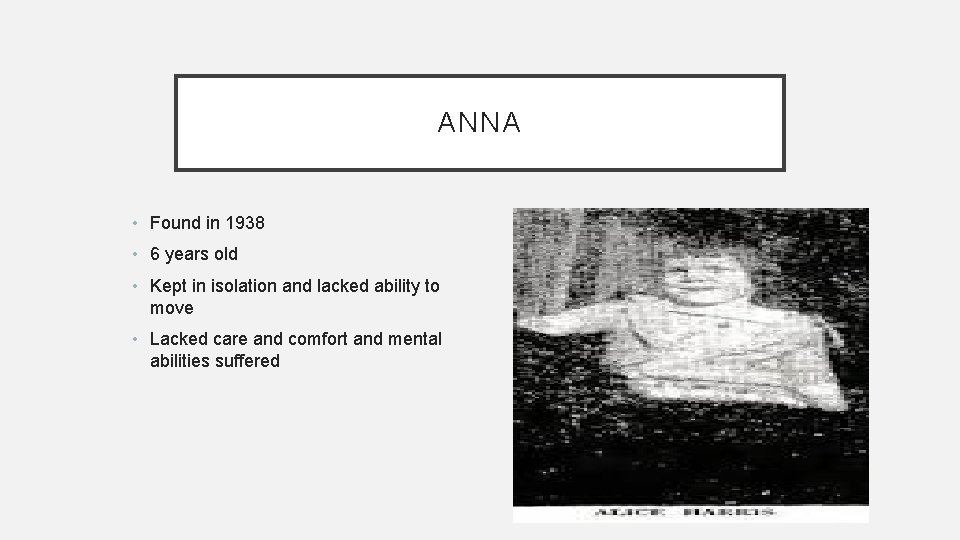 ANNA • Found in 1938 • 6 years old • Kept in isolation and