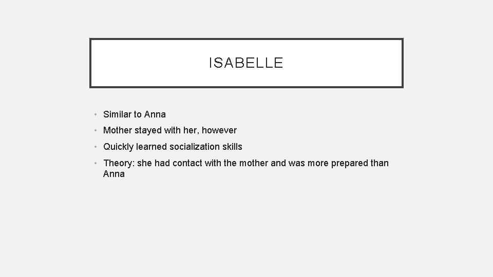 ISABELLE • Similar to Anna • Mother stayed with her, however • Quickly learned