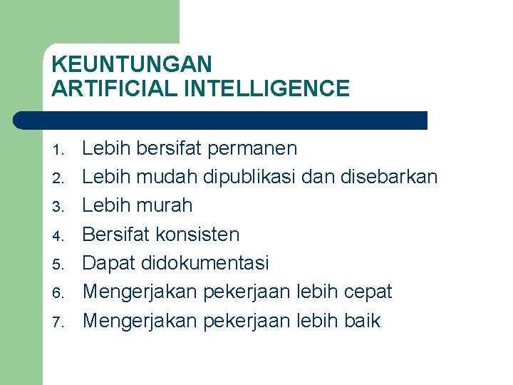 KEUNTUNGAN ARTIFICIAL INTELLIGENCE 1. 2. 3. 4. 5. 6. 7. Lebih bersifat permanen Lebih