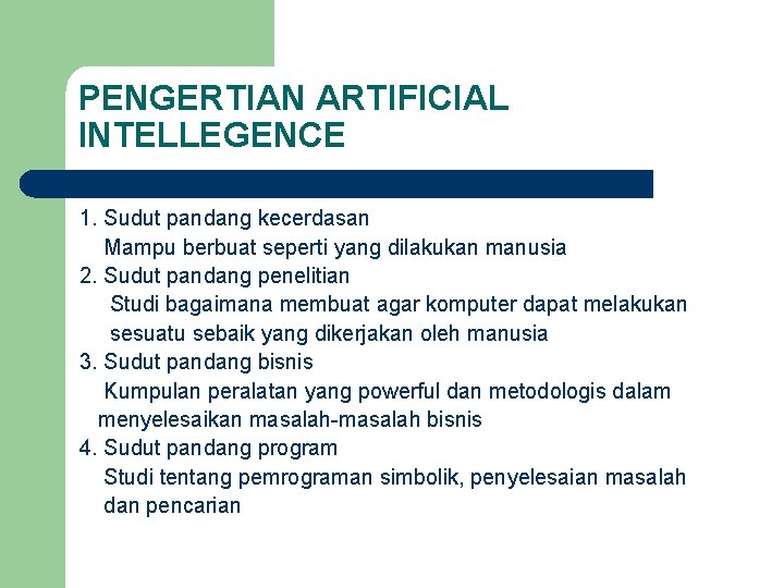 PENGERTIAN ARTIFICIAL INTELLEGENCE 1. Sudut pandang kecerdasan Mampu berbuat seperti yang dilakukan manusia 2.