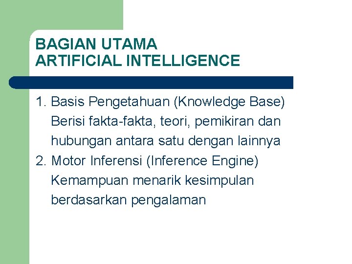 BAGIAN UTAMA ARTIFICIAL INTELLIGENCE 1. Basis Pengetahuan (Knowledge Base) Berisi fakta-fakta, teori, pemikiran dan