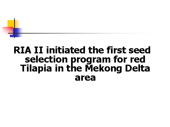 RIA II initiated the first seed selection program for red Tilapia in the Mekong RIA II initiated the first seed selection program for red Tilapia in the Mekong