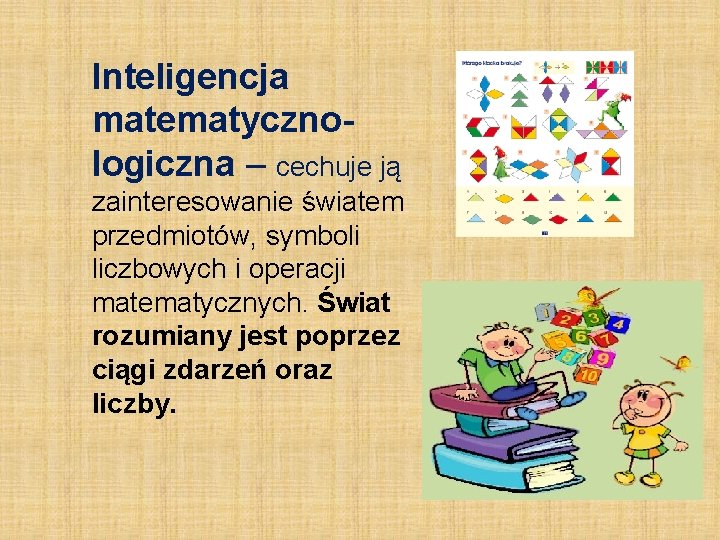 Inteligencja matematycznologiczna – cechuje ją zainteresowanie światem przedmiotów, symboli liczbowych i operacji matematycznych. Świat