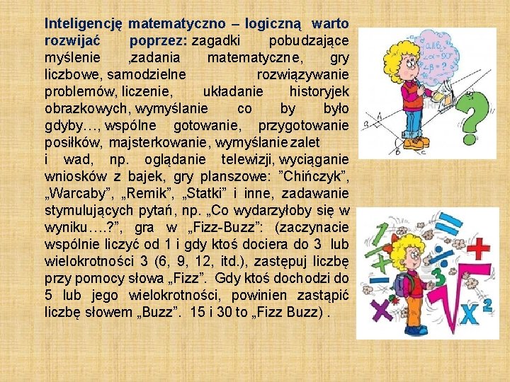 Inteligencję matematyczno – logiczną warto rozwijać poprzez: zagadki pobudzające myślenie , zadania matematyczne, gry