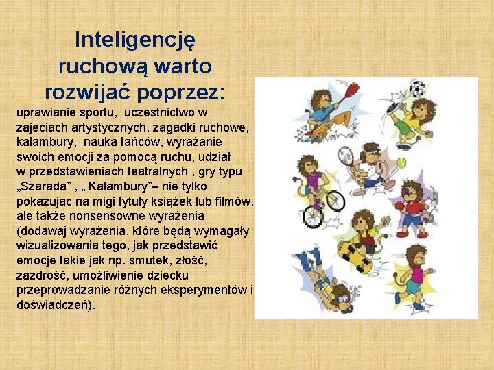 Inteligencję ruchową warto rozwijać poprzez: uprawianie sportu, uczestnictwo w zajęciach artystycznych, zagadki ruchowe, kalambury,