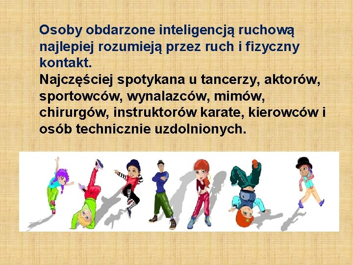 Osoby obdarzone inteligencją ruchową najlepiej rozumieją przez ruch i fizyczny kontakt. Najczęściej spotykana u