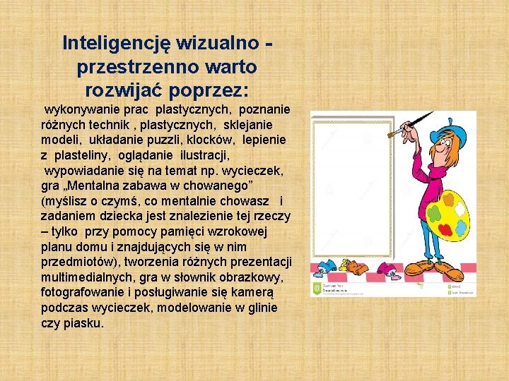 Inteligencję wizualno - przestrzenno warto rozwijać poprzez: wykonywanie prac plastycznych, poznanie różnych technik ,