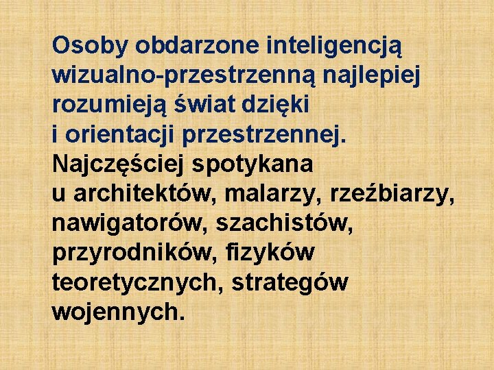 Osoby obdarzone inteligencją wizualno-przestrzenną najlepiej rozumieją świat dzięki i orientacji przestrzennej. Najczęściej spotykana u