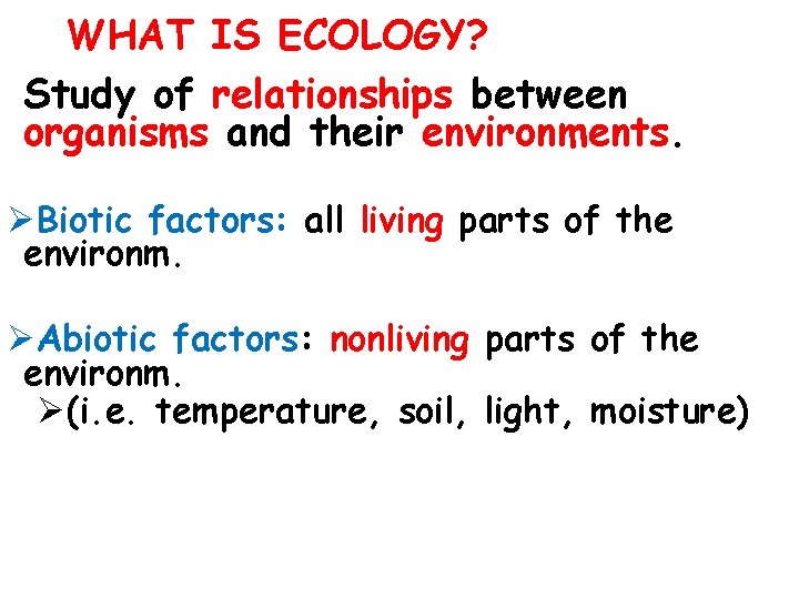 WHAT IS ECOLOGY? Study of relationships between organisms and their environments. ØBiotic factors: all WHAT IS ECOLOGY? Study of relationships between organisms and their environments. ØBiotic factors: all