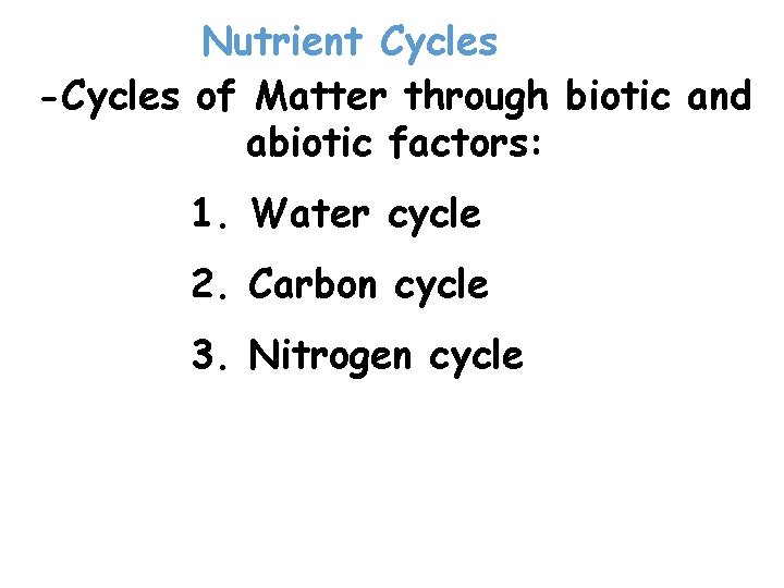 Nutrient Cycles -Cycles of Matter through biotic and abiotic factors: 1. Water cycle 2. Nutrient Cycles -Cycles of Matter through biotic and abiotic factors: 1. Water cycle 2.