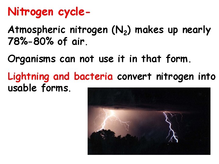 Nitrogen cycle. Atmospheric nitrogen (N 2) makes up nearly 78%-80% of air. Organisms can Nitrogen cycle. Atmospheric nitrogen (N 2) makes up nearly 78%-80% of air. Organisms can
