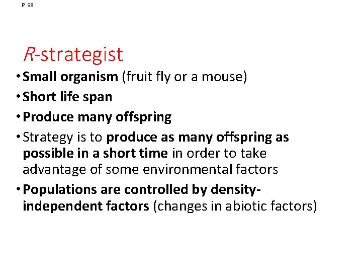 P. 98 R-strategist • Small organism (fruit fly or a mouse) • Short life P. 98 R-strategist • Small organism (fruit fly or a mouse) • Short life
