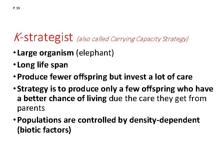 P. 99 K-strategist (also called Carrying Capacity Strategy) • Large organism (elephant) • Long P. 99 K-strategist (also called Carrying Capacity Strategy) • Large organism (elephant) • Long