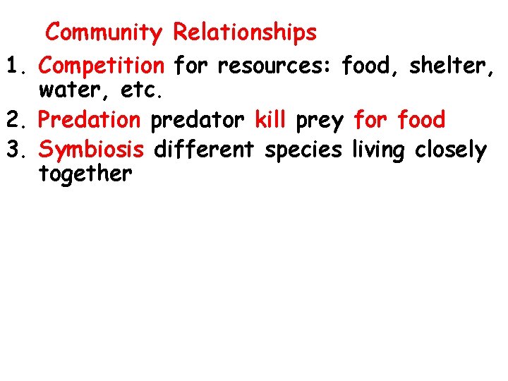 Community Relationships 1. Competition for resources: food, shelter, water, etc. 2. Predation predator kill Community Relationships 1. Competition for resources: food, shelter, water, etc. 2. Predation predator kill