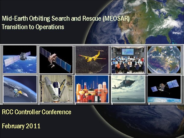 Mid-Earth Orbiting Search and Rescue (MEOSAR) Transition to Operations RCC Controller Conference February 2011