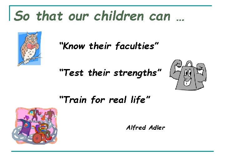 So that our children can … “Know their faculties” “Test their strengths” “Train for So that our children can … “Know their faculties” “Test their strengths” “Train for