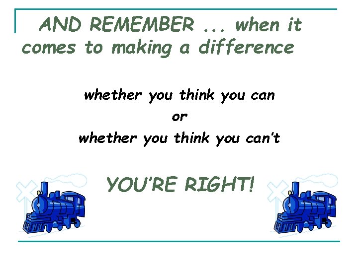 AND REMEMBER. . . when it comes to making a difference whether you think AND REMEMBER. . . when it comes to making a difference whether you think