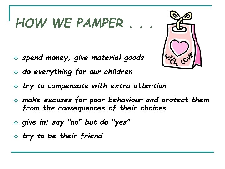 HOW WE PAMPER. . . v spend money, give material goods v do everything HOW WE PAMPER. . . v spend money, give material goods v do everything