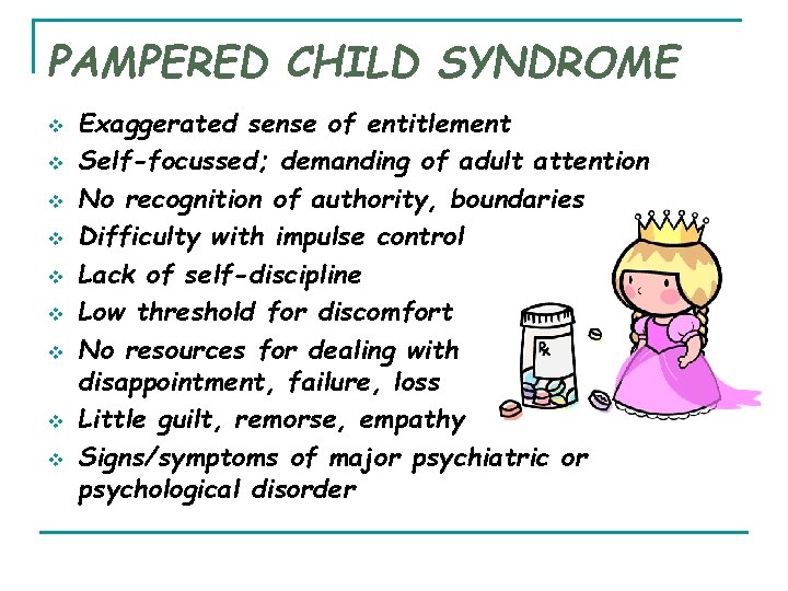 PAMPERED CHILD SYNDROME v v v v v Exaggerated sense of entitlement Self-focussed; demanding PAMPERED CHILD SYNDROME v v v v v Exaggerated sense of entitlement Self-focussed; demanding