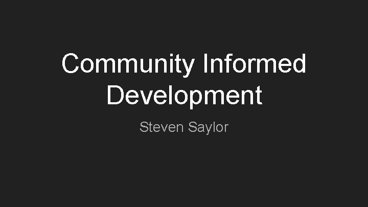 Community Informed Development Steven Saylor 