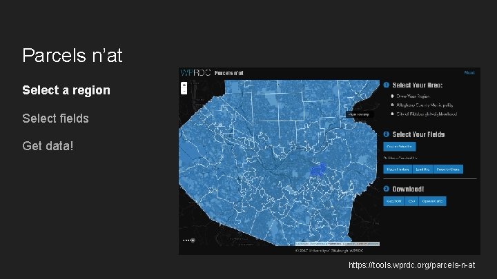 Parcels n’at Select a region Select fields Get data! https: //tools. wprdc. org/parcels-n-at 