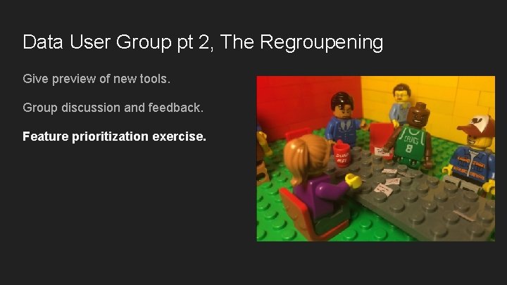 Data User Group pt 2, The Regroupening Give preview of new tools. Group discussion