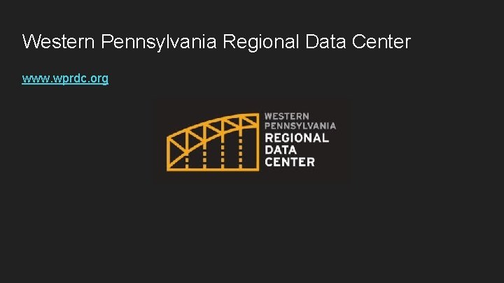 Western Pennsylvania Regional Data Center www. wprdc. org 