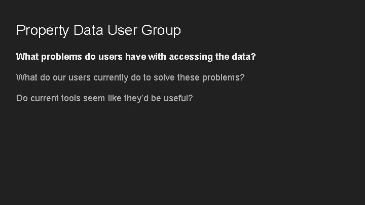 Property Data User Group What problems do users have with accessing the data? What